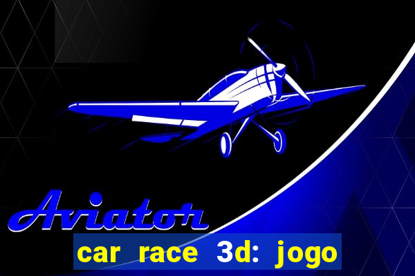 car race 3d: jogo de carros